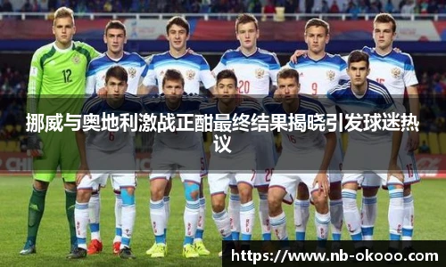 挪威与奥地利激战正酣最终结果揭晓引发球迷热议